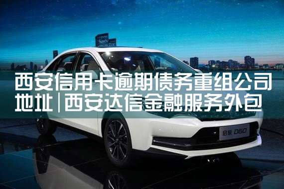 西安信用卡逾期债务重组公司地址