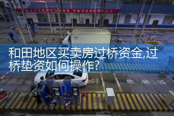 和田地区买卖房过桥资金