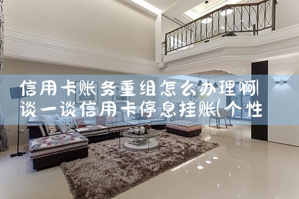 信用卡账务重组怎么办理啊