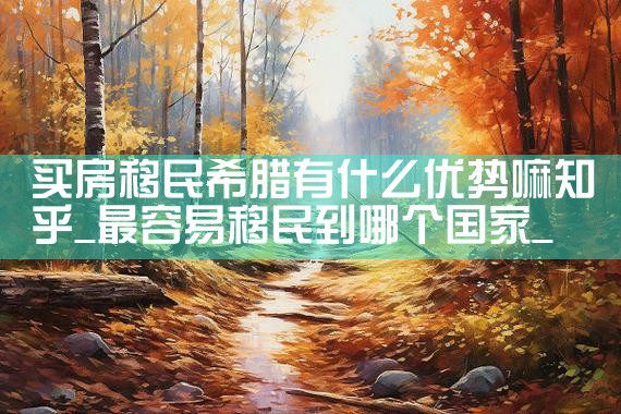 太原希腊买房移民价格怎么样知乎|美国投资移民