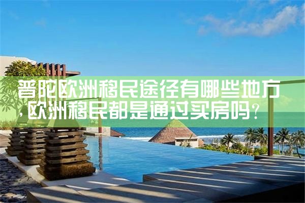 兰州欧洲购房移民条件有哪些