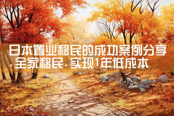 日本置业移民的成功案例分享|日本移民
