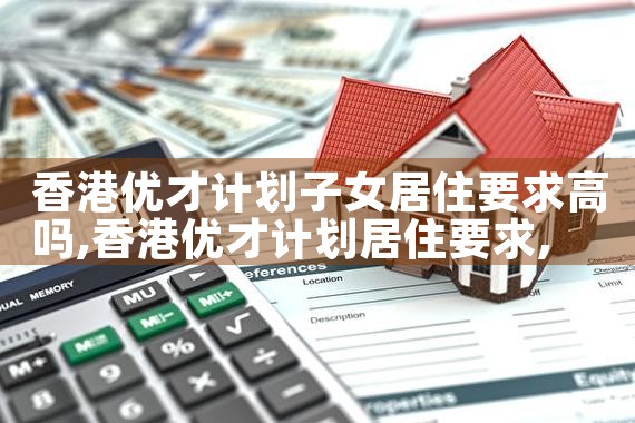 香港优才计划子女居住要求高吗|香港移民