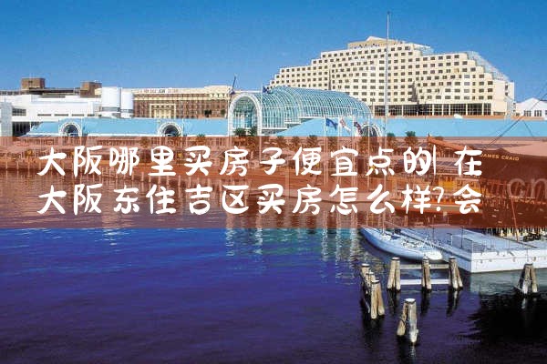 在大阪买房哪个区比较好