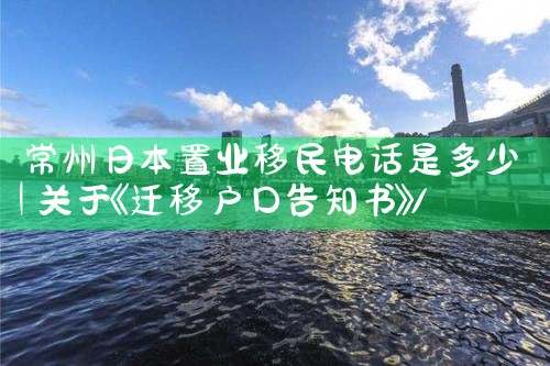 常州日本置业移民电话是多少|日本移民