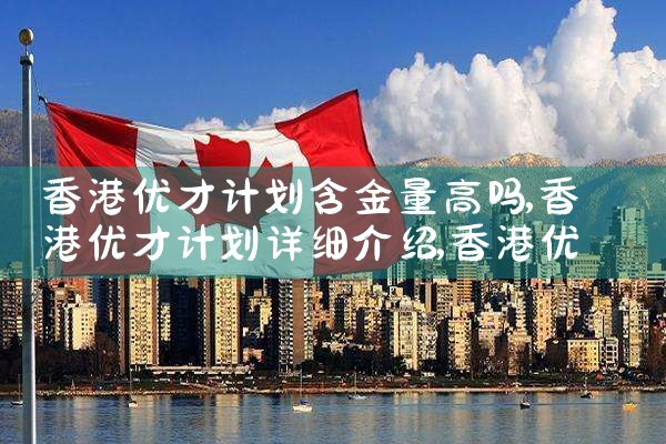 香港优才计划含金量高吗|香港优才移民