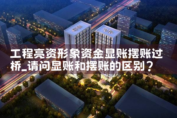 工程亮资形象资金显账摆账过桥
