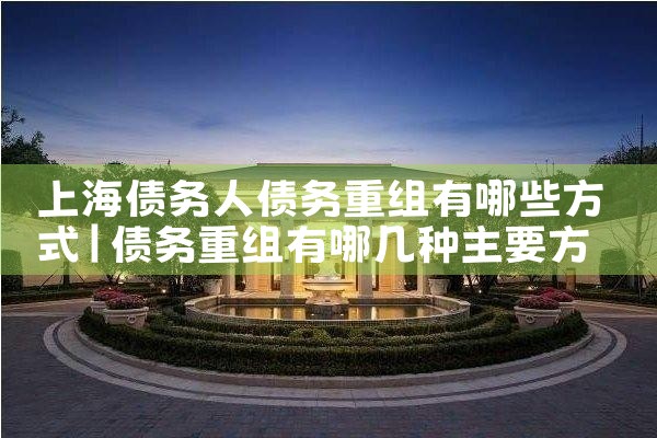 上海债务人债务重组有哪些方式