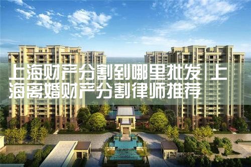 上海财产分割**免费法律咨询
