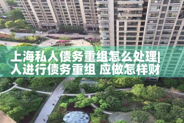 上海私人债务重组怎么处理