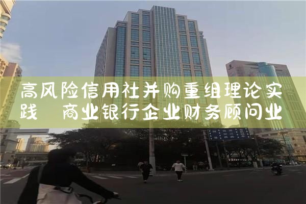 高风险信用社并购重组理论实践