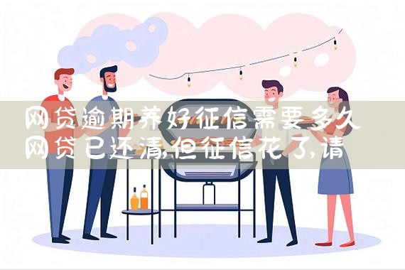 网贷逾期养好征信需要多久|养征信|债务重组