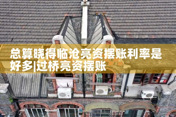 总算晓得临沧亮资摆账利率是好多