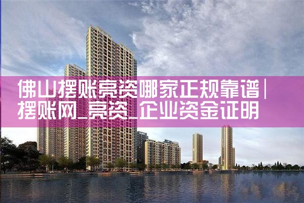 佛山摆账亮资哪家正规靠谱