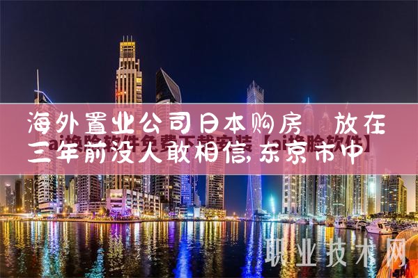 海外置业公司日本购房|日本移民