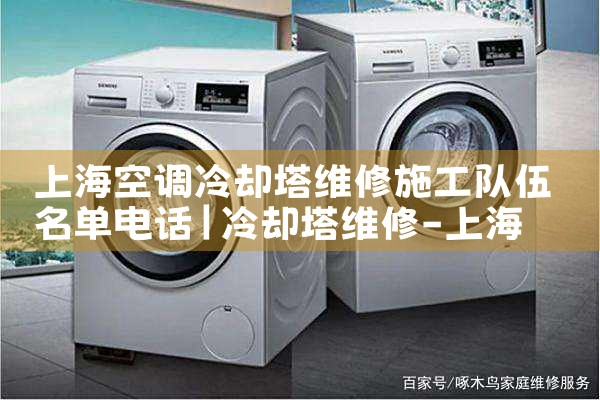 上海空调冷却塔维修施工队伍名单电话|维修客服电话