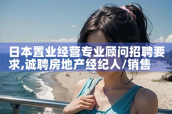 日本置业经营专业顾问招聘要求|日本移民