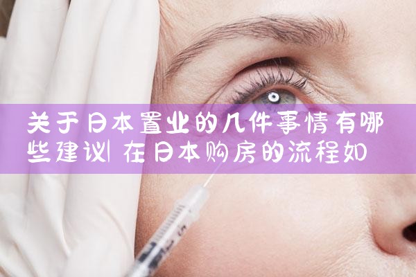 关于日本置业的几件事情有哪些建议|日本移民
