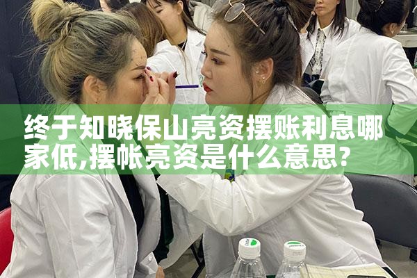 终于知晓保山亮资摆账利息哪家低