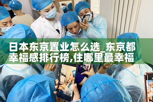 日本东京置业怎么选|日本移民